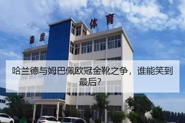 哈兰德与姆巴佩欧冠金靴之争，谁能笑到最后？