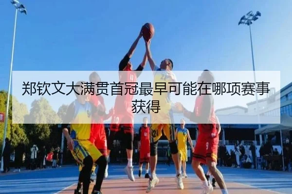 郑钦文大满贯首冠最早可能在哪项赛事获得