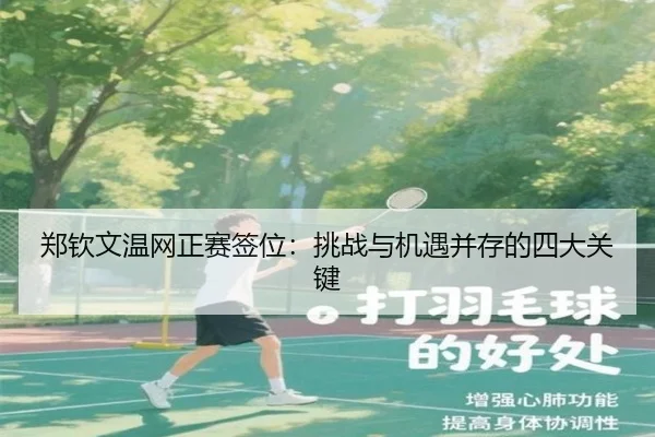 郑钦文温网正赛签位：挑战与机遇并存的四大关键