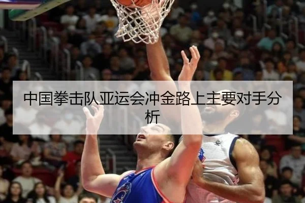 中国拳击队亚运会冲金路上主要对手分析
